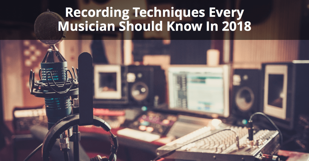 Recording Techniques Every Musician Should Know In 2020 Musician Tuts